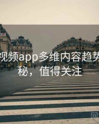 汤不热视频app多维内容趋势脉络揭秘，值得关注