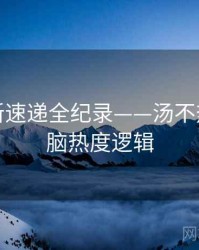 最新更新速递全纪录——汤不热视频电脑热度逻辑
