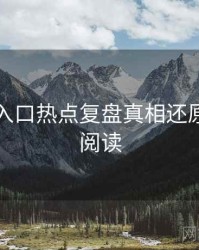 黑料网入口热点复盘真相还原，立即阅读