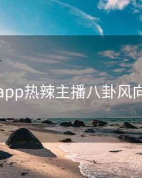 杏吧app热辣主播八卦风向研判