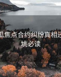 每日吃瓜焦点合约纠纷真相还原，避坑必读