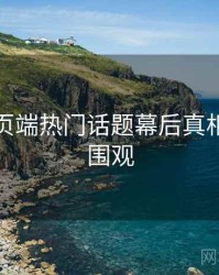 杏吧网页端热门话题幕后真相，速来围观