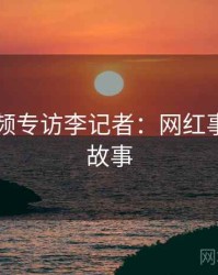 新91视频专访李记者：网红事件幕后故事