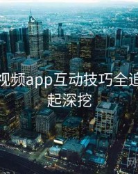汤不热视频app互动技巧全追踪，一起深挖