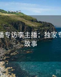 杏吧直播专访李主播：独家专访幕后故事