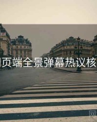 杏吧网页端全景弹幕热议核心看点