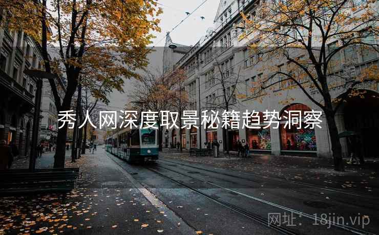 秀人网深度取景秘籍趋势洞察 秀人网深度取景秘籍趋势洞察
